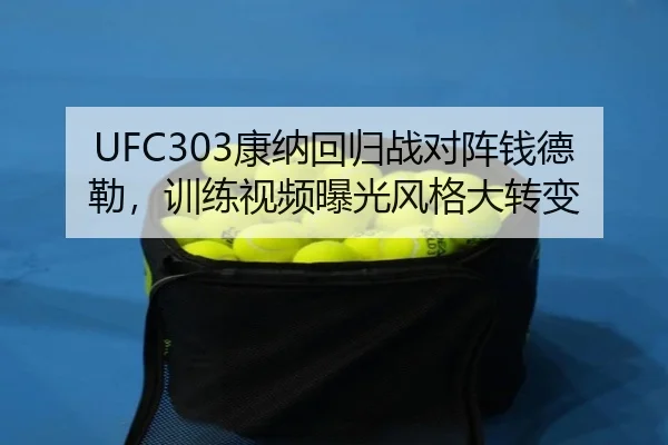 UFC303康纳回归战对阵钱德勒，训练视频曝光风格大转变
