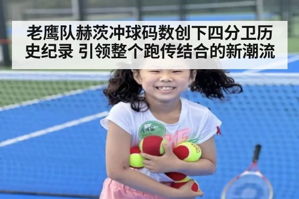 老鹰队赫茨冲球码数创下四分卫历史纪录 引领整个跑传结合的新潮流
